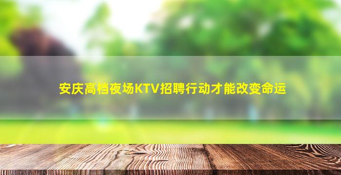 安庆高档夜场KTV招聘行动才能改变命运