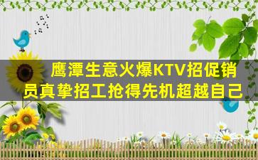 鹰潭生意火爆KTV招促销员真挚招工抢得先机超越自己